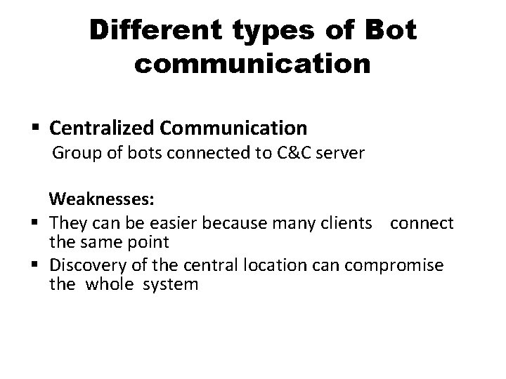 Different types of Bot communication § Centralized Communication Group of bots connected to C&C Different types of Bot communication § Centralized Communication Group of bots connected to C&C