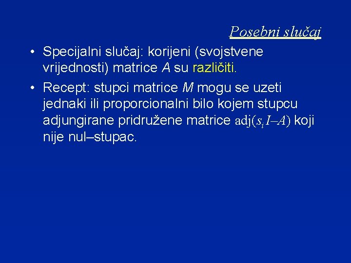 Posebni slučaj • Specijalni slučaj: korijeni (svojstvene vrijednosti) matrice A su različiti. • Recept: