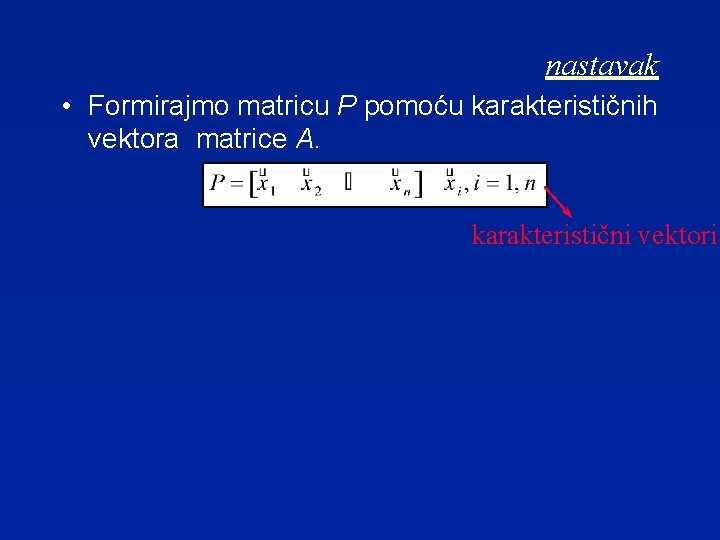 nastavak • Formirajmo matricu P pomoću karakterističnih vektora matrice A. karakteristični vektori 