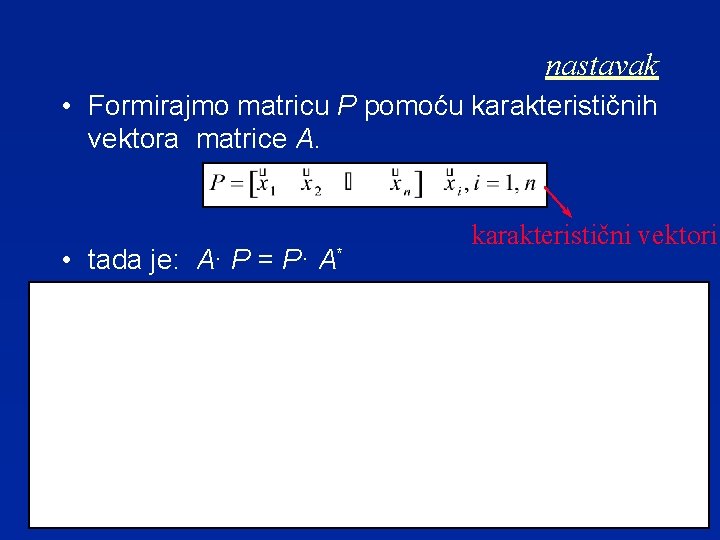 nastavak • Formirajmo matricu P pomoću karakterističnih vektora matrice A. • tada je: A·