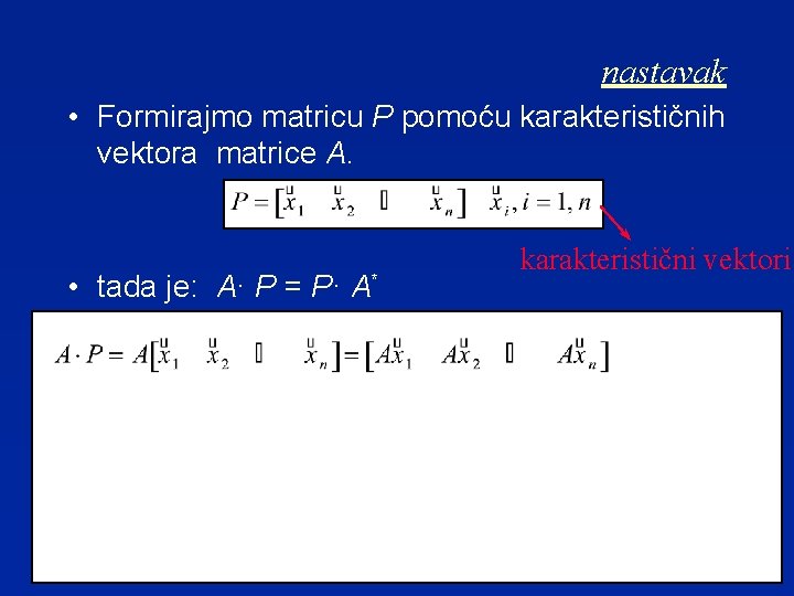 nastavak • Formirajmo matricu P pomoću karakterističnih vektora matrice A. • tada je: A·