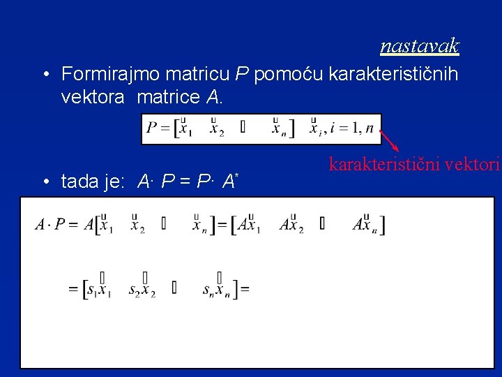 nastavak • Formirajmo matricu P pomoću karakterističnih vektora matrice A. • tada je: A·