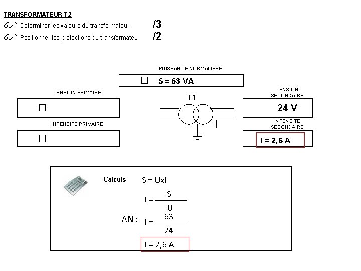 TRANSFORMATEUR T 2 Déterminer les valeurs du transformateur Positionner les protections du transformateur /3