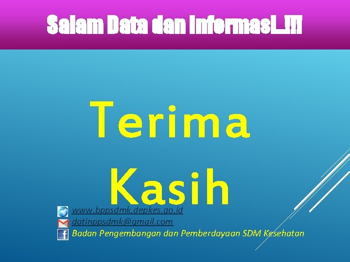 Salam Data dan Informasi. . !!! Terima Kasih www. bppsdmk. depkes. go. id datinppsdmk@gmail.