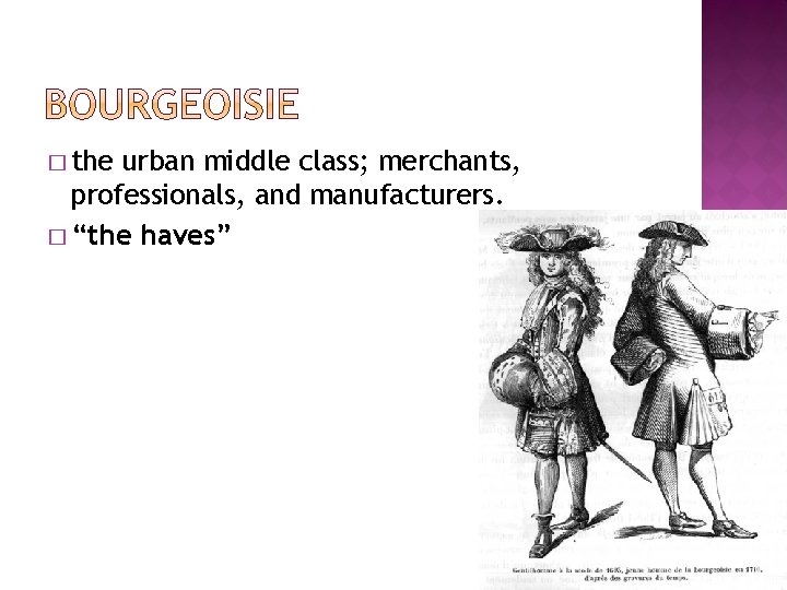 � the urban middle class; merchants, professionals, and manufacturers. � “the haves” 