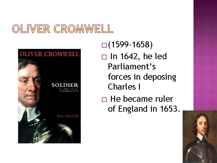 � (1599 -1658) In 1642, he led Parliament’s forces in deposing Charles I �