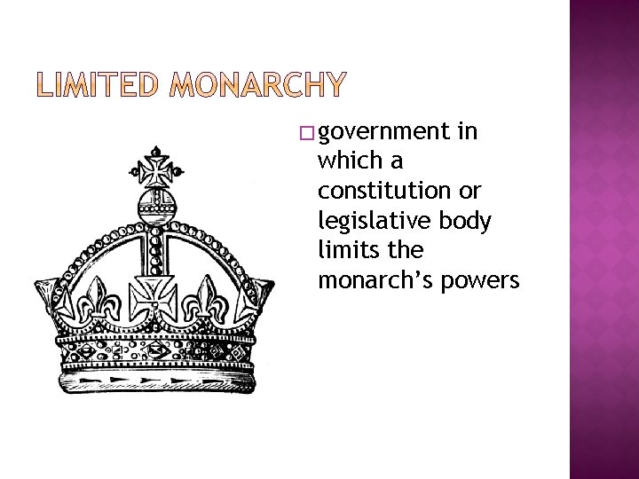 � government in which a constitution or legislative body limits the monarch’s powers 