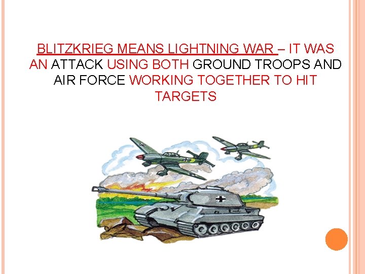 BLITZKRIEG MEANS LIGHTNING WAR – IT WAS AN ATTACK USING BOTH GROUND TROOPS AND