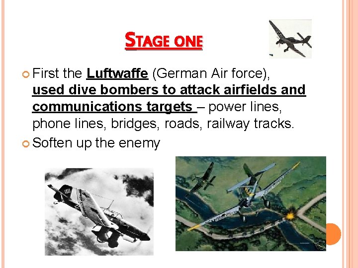 STAGE ONE First the Luftwaffe (German Air force), used dive bombers to attack airfields