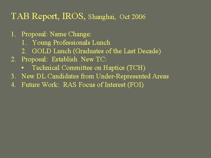 TAB Report, IROS, Shanghai, Oct 2006 1. Proposal: Name Change: 1. Young Professionals Lunch