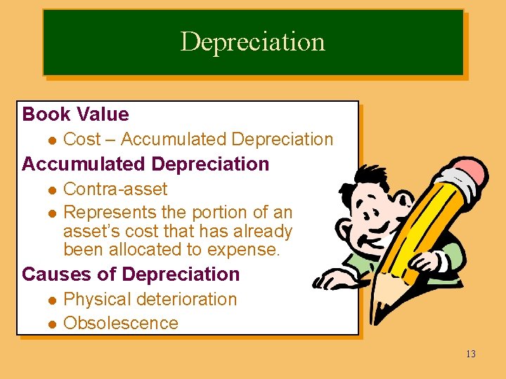 Depreciation Book Value l Cost – Accumulated Depreciation l l Contra-asset Represents the portion