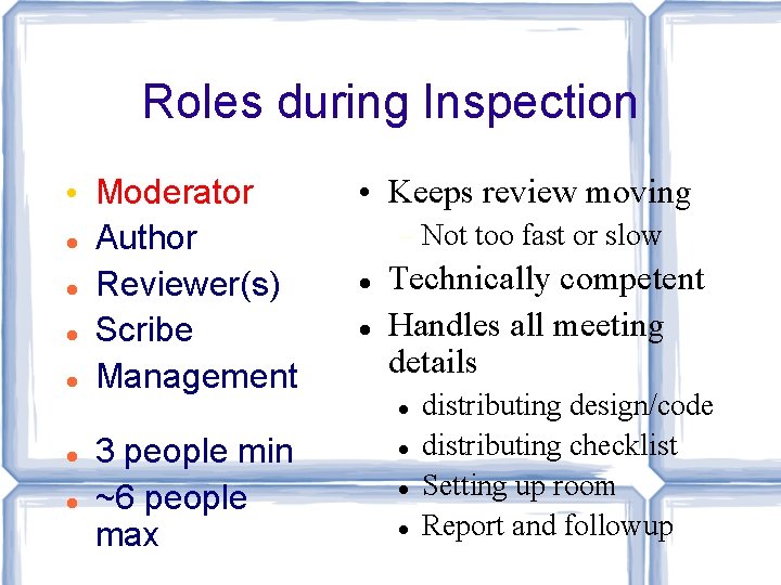 Roles during Inspection • Moderator Author Reviewer(s) Scribe Management • Keeps review moving –