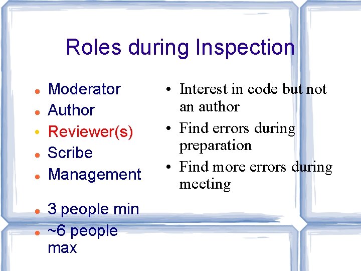 Roles during Inspection Moderator Author • Reviewer(s) Scribe Management 3 people min ~6 people