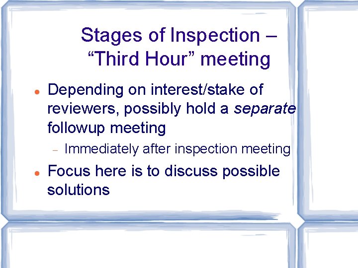 Stages of Inspection – “Third Hour” meeting Depending on interest/stake of reviewers, possibly hold