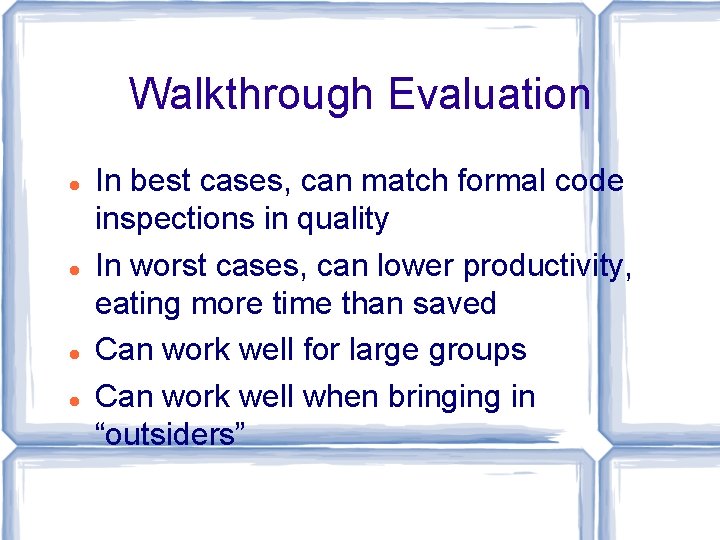 Walkthrough Evaluation In best cases, can match formal code inspections in quality In worst