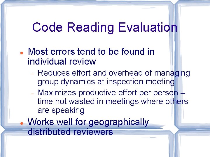 Code Reading Evaluation Most errors tend to be found in individual review Reduces effort
