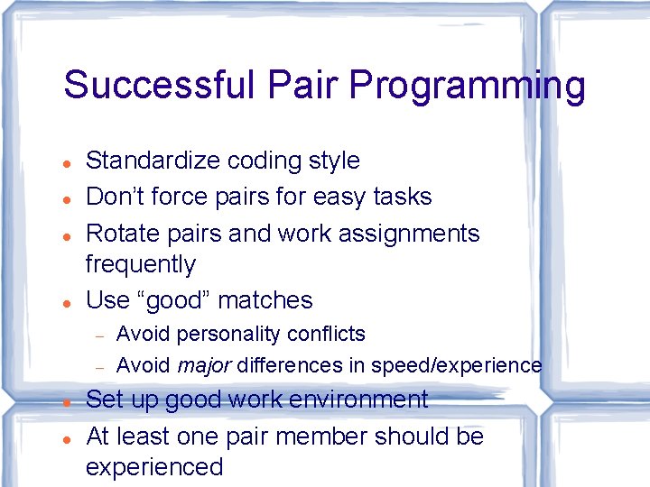 Successful Pair Programming Standardize coding style Don’t force pairs for easy tasks Rotate pairs