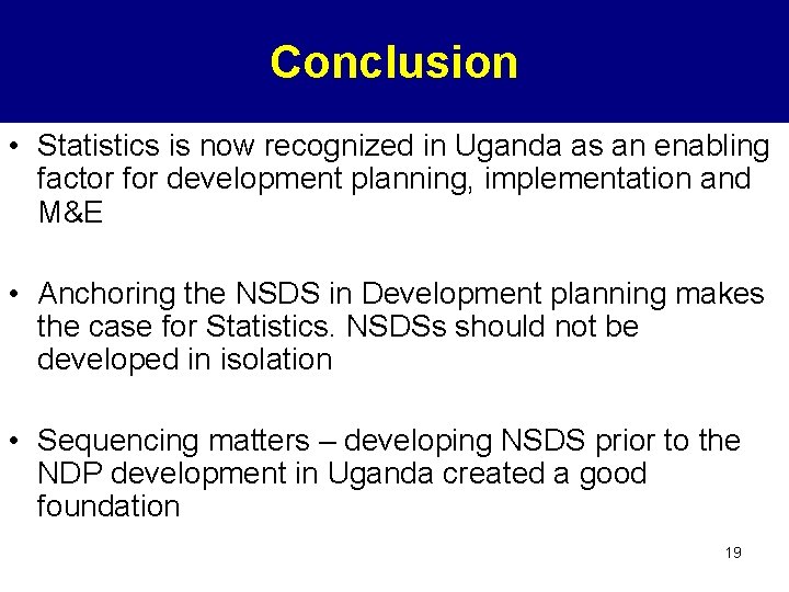 Conclusion • Statistics is now recognized in Uganda as an enabling factor for development