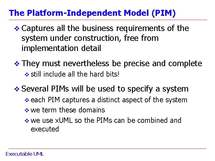 The Platform-Independent Model (PIM) v Captures all the business requirements of the system under The Platform-Independent Model (PIM) v Captures all the business requirements of the system under