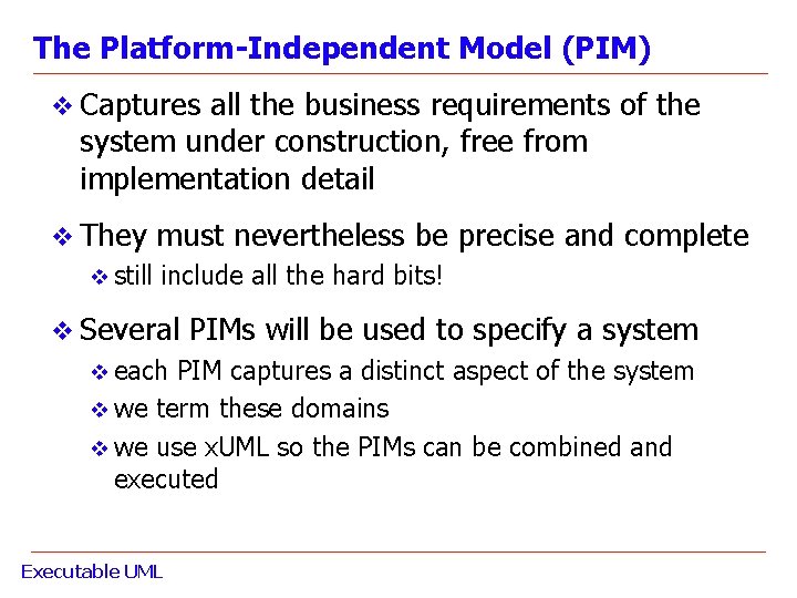 The Platform-Independent Model (PIM) v Captures all the business requirements of the system under