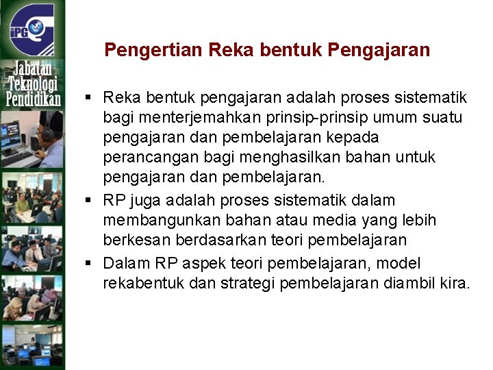 Pengertian Reka bentuk Pengajaran § Reka bentuk pengajaran adalah proses sistematik bagi menterjemahkan prinsip-prinsip