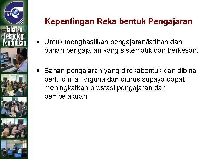 Kepentingan Reka bentuk Pengajaran § Untuk menghasilkan pengajaran/latihan dan bahan pengajaran yang sistematik dan