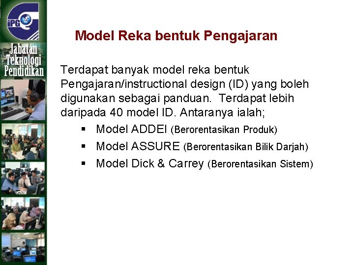 Model Reka bentuk Pengajaran Terdapat banyak model reka bentuk Pengajaran/instructional design (ID) yang boleh