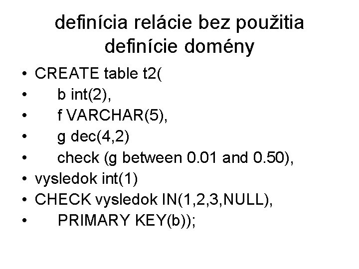definícia relácie bez použitia definície domény • CREATE table t 2( • b int(2),