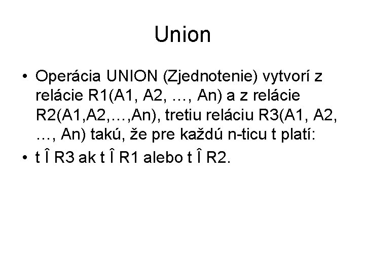 Union • Operácia UNION (Zjednotenie) vytvorí z relácie R 1(A 1, A 2, …,