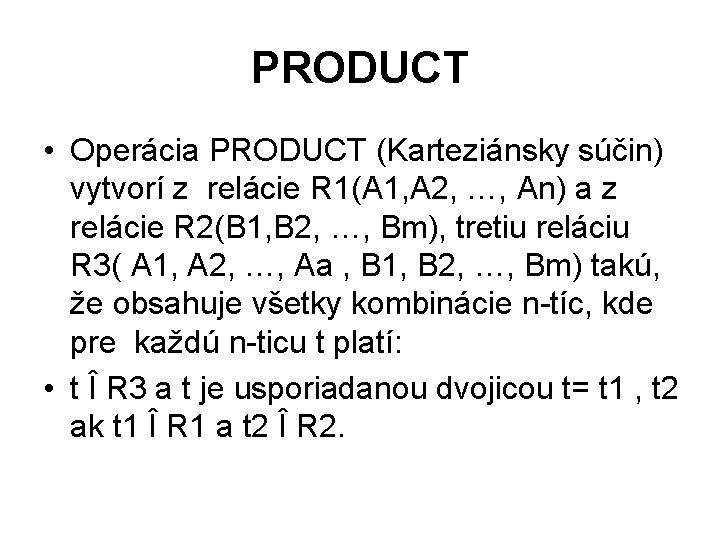 PRODUCT • Operácia PRODUCT (Karteziánsky súčin) vytvorí z relácie R 1(A 1, A 2,