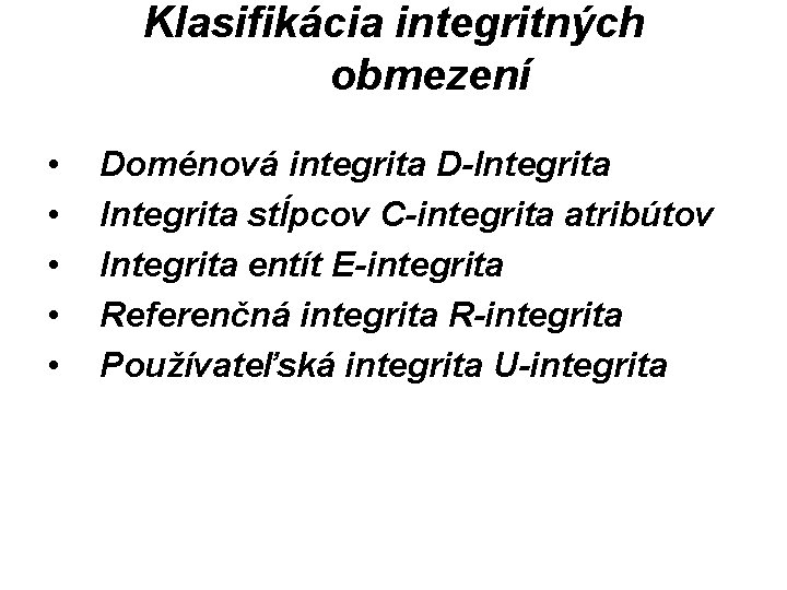 Klasifikácia integritných obmezení • • • Doménová integrita D-Integrita stĺpcov C-integrita atribútov Integrita entít