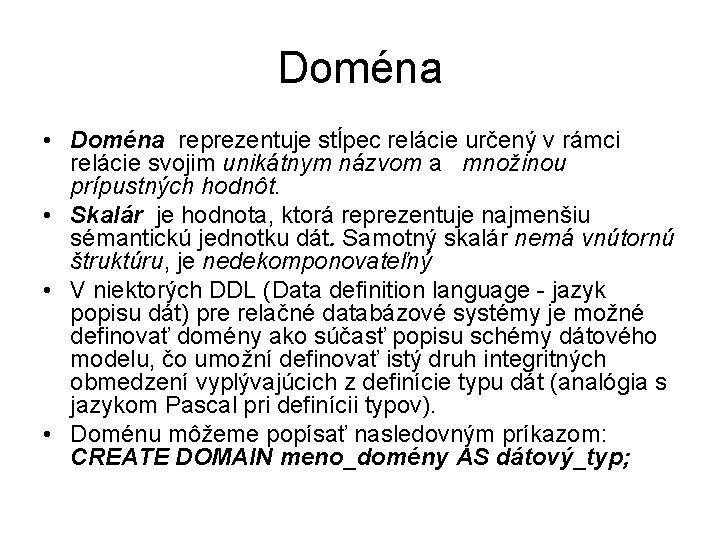 Doména • Doména reprezentuje stĺpec relácie určený v rámci relácie svojim unikátnym názvom a
