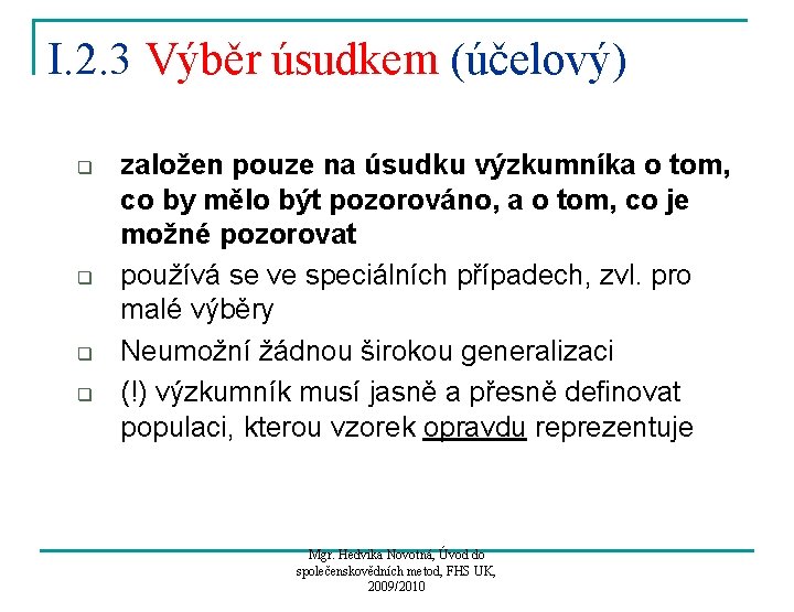 I. 2. 3 Výběr úsudkem (účelový) q q založen pouze na úsudku výzkumníka o