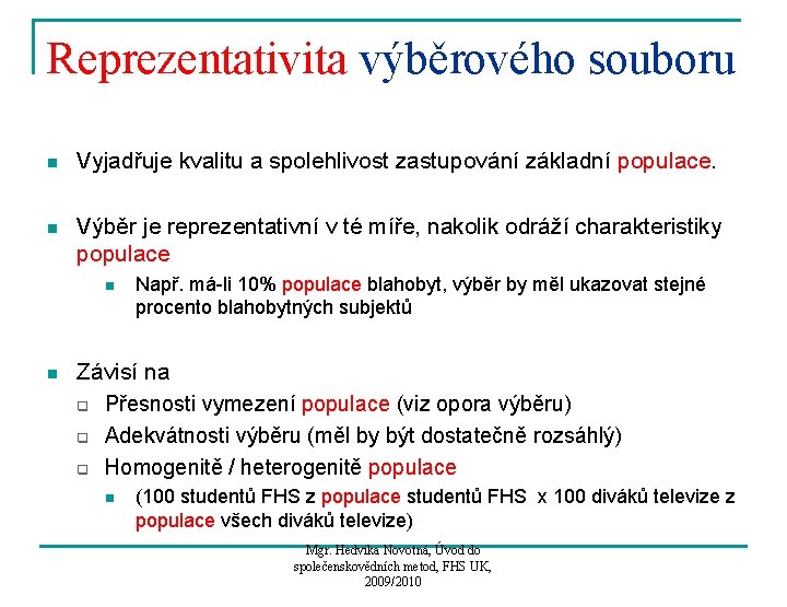 Reprezentativita výběrového souboru n Vyjadřuje kvalitu a spolehlivost zastupování základní populace. n Výběr je