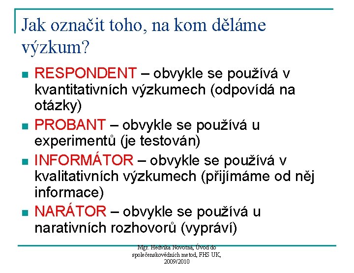 Jak označit toho, na kom děláme výzkum? n n RESPONDENT – obvykle se používá