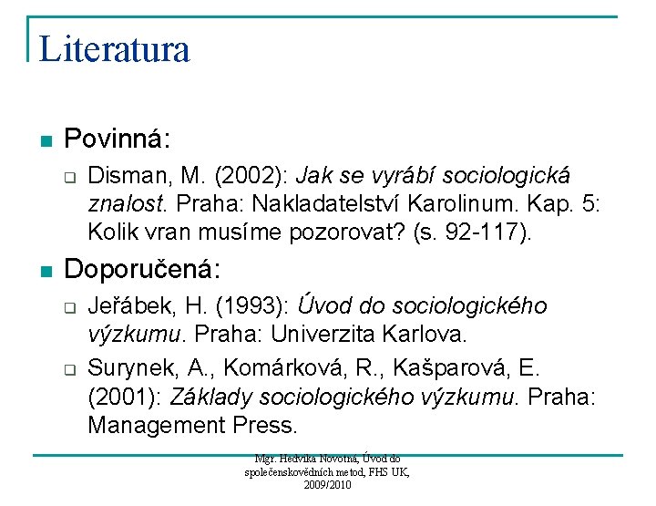 Literatura n Povinná: q n Disman, M. (2002): Jak se vyrábí sociologická znalost. Praha: