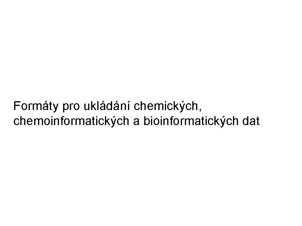 Formáty pro ukládání chemických, chemoinformatických a bioinformatických dat 