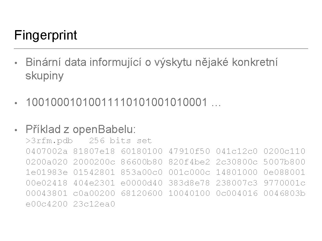 Fingerprint • Binární data informující o výskytu nějaké konkretní skupiny • 10010100111101010001 … •