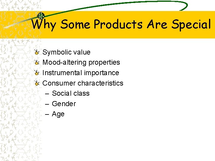 Why Some Products Are Special Symbolic value Mood-altering properties Instrumental importance Consumer characteristics –