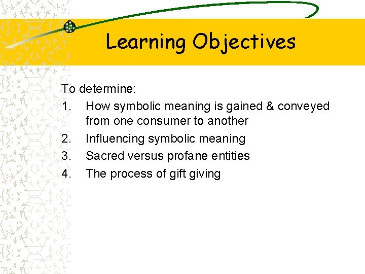 Learning Objectives To determine: 1. How symbolic meaning is gained & conveyed from one