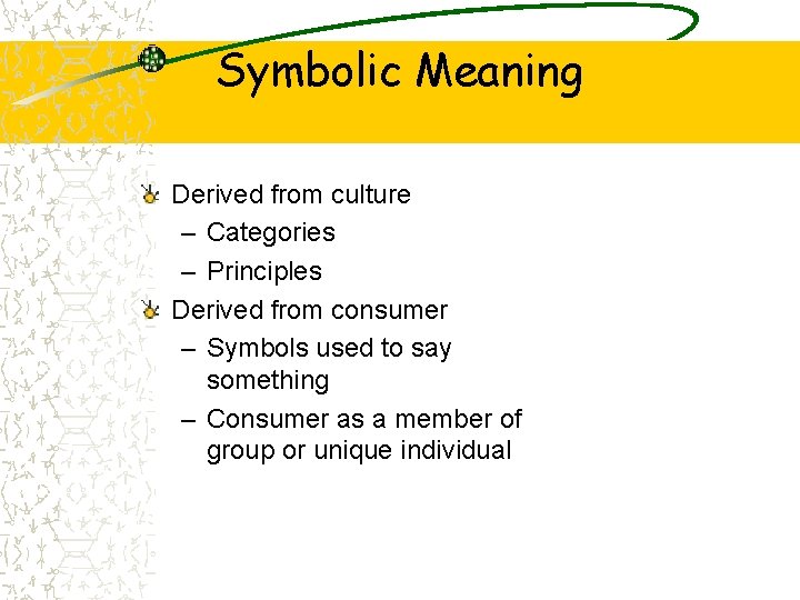 Symbolic Meaning Derived from culture – Categories – Principles Derived from consumer – Symbols