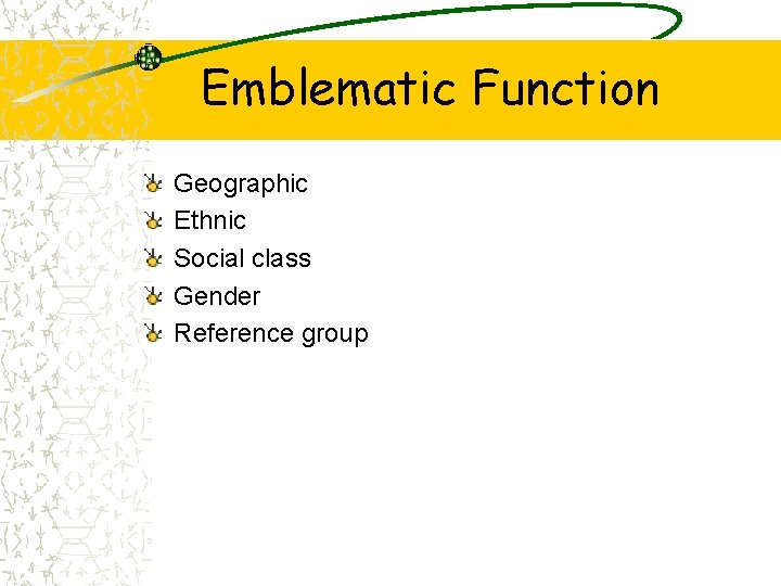 Emblematic Function Geographic Ethnic Social class Gender Reference group 