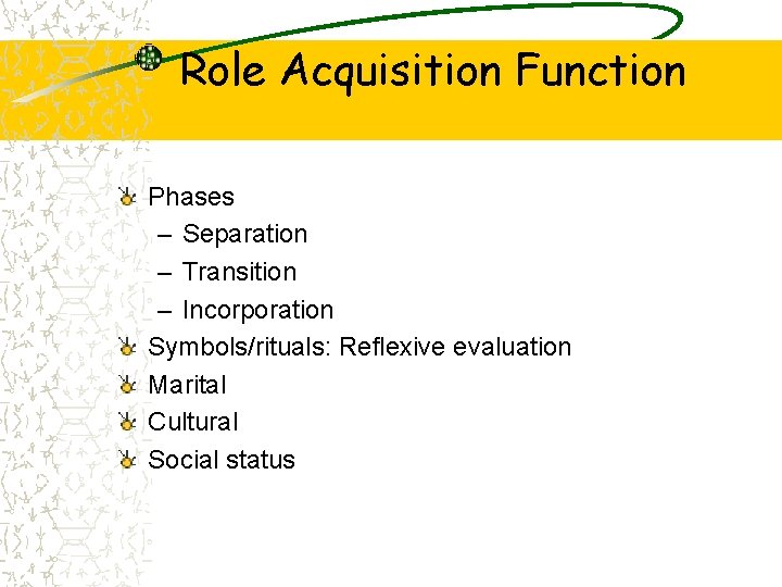 Role Acquisition Function Phases – Separation – Transition – Incorporation Symbols/rituals: Reflexive evaluation Marital