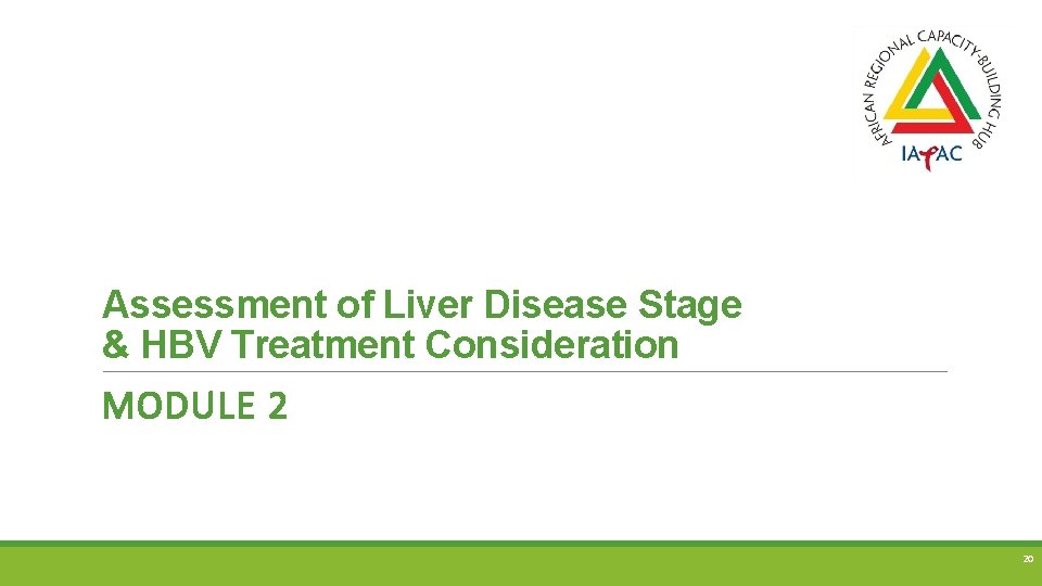 Assessment of Liver Disease Stage & HBV Treatment Consideration MODULE 2 20 