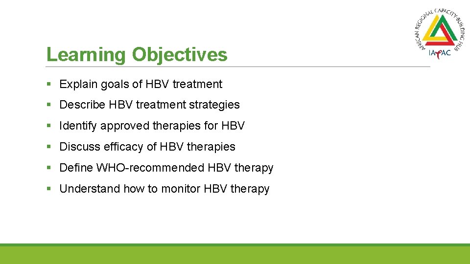 Learning Objectives § Explain goals of HBV treatment § Describe HBV treatment strategies §