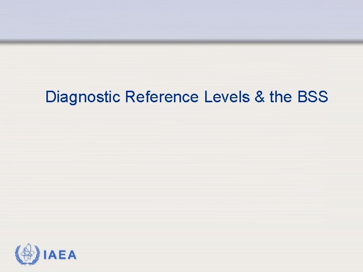 Diagnostic Reference Levels & the BSS IAEA 