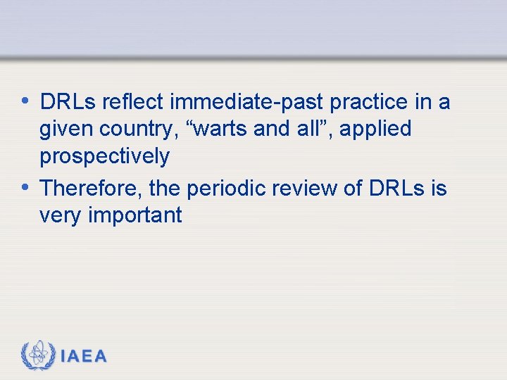  • DRLs reflect immediate-past practice in a given country, “warts and all”, applied