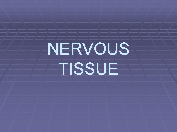 NERVOUS TISSUE 
