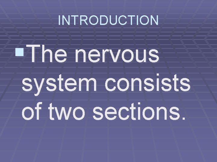 INTRODUCTION §The nervous system consists of two sections. 
