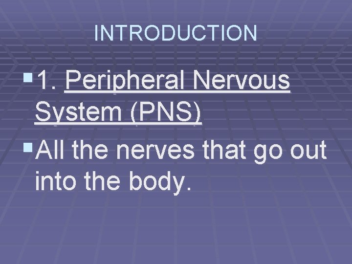 INTRODUCTION § 1. Peripheral Nervous System (PNS) §All the nerves that go out into